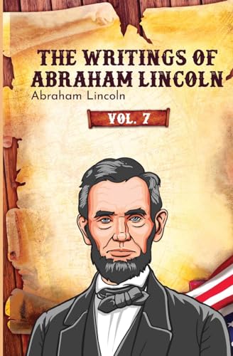 The Writings of Abraham Lincoln: Vol. 7 von Left of Brain Books
